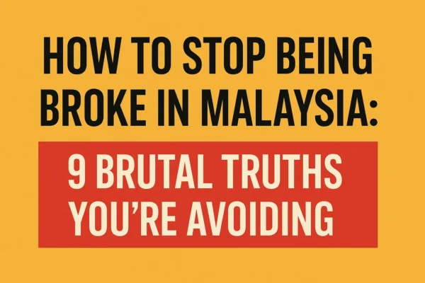 How to Stop Being Broke in Malaysia: 9 Brutal Truths You’re Avoiding